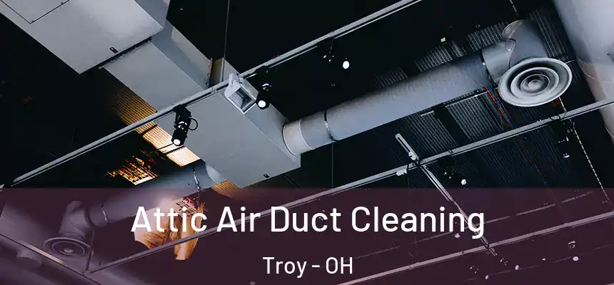  Attic Air Duct Cleaning Troy - OH