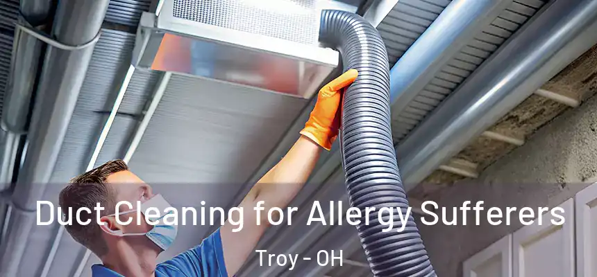  Duct Cleaning for Allergy Sufferers Troy - OH