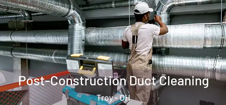  Post-Construction Duct Cleaning Troy - OH