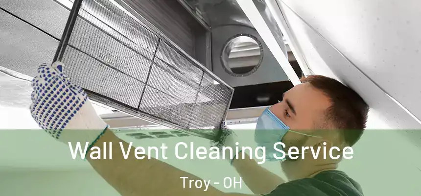  Wall Vent Cleaning Service Troy - OH